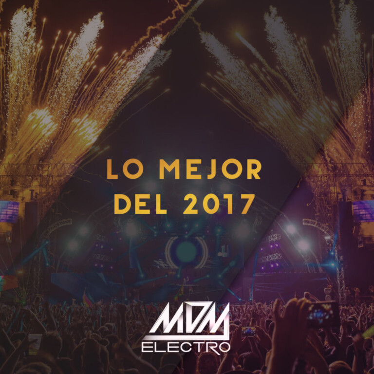 Las mejores canciones del 2017 por MDM Electro