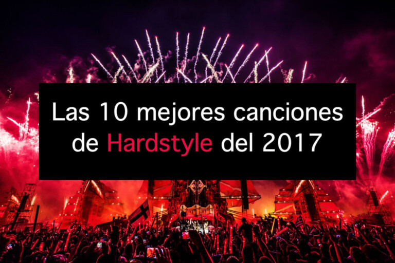 Las 10 mejores canciones de Hardstyle del 2017
